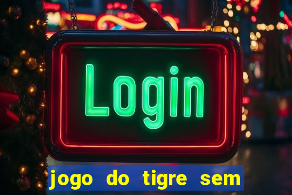 jogo do tigre sem colocar dinheiro